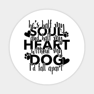 Half My Soul And Half My Heart Without My Dog I'd Fall Apart Magnet